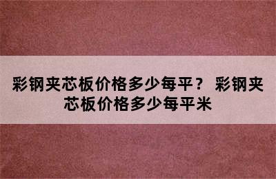 彩钢夹芯板价格多少每平？ 彩钢夹芯板价格多少每平米